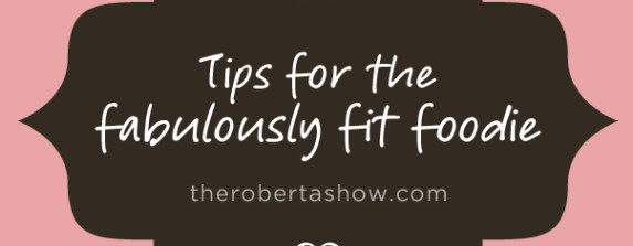 5 Tips for the fabulously fit foodie